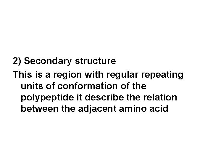 2) Secondary structure This is a region with regular repeating units of conformation of