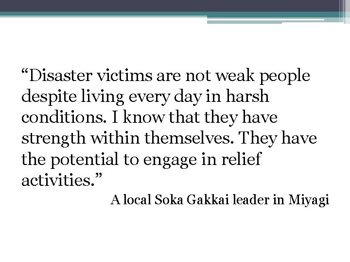 “Disaster victims are not weak people despite living every day in harsh conditions. I