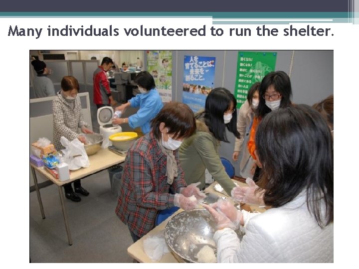 Many individuals volunteered to run the shelter. 