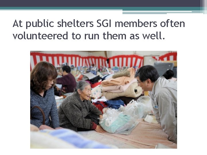 At public shelters SGI members often volunteered to run them as well. 