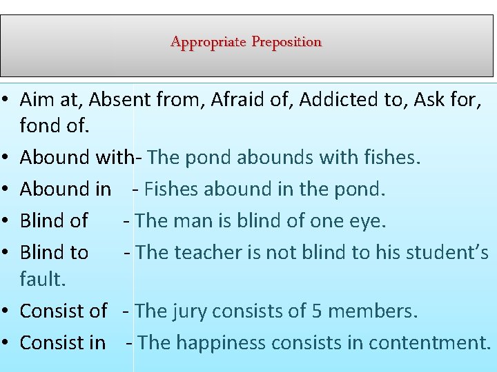 Appropriate Preposition • Aim at, Absent from, Afraid of, Addicted to, Ask for, fond