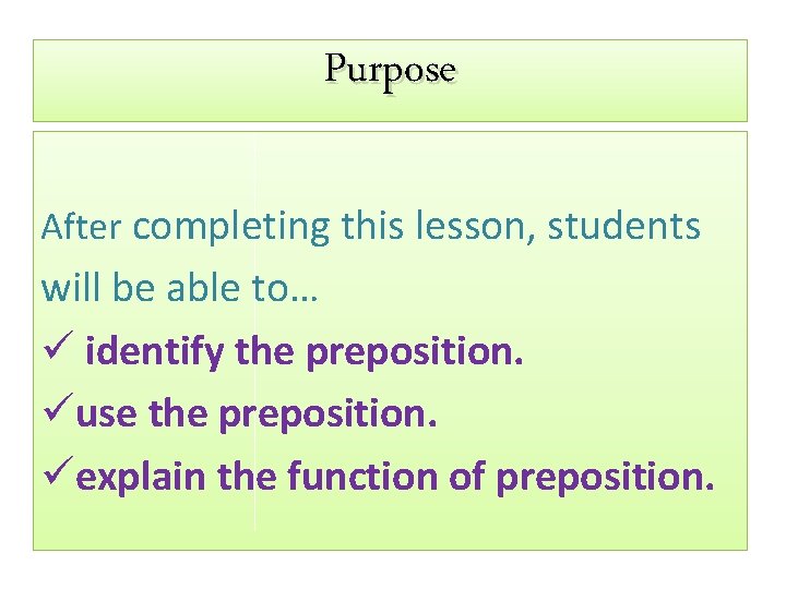 Purpose After completing this lesson, students will be able to… ü identify the preposition.