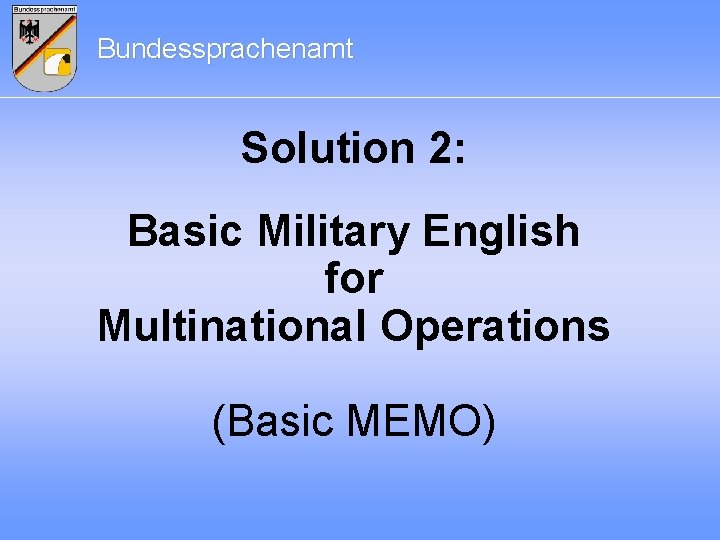 Bundessprachenamt Solution 2: Basic Military English for Multinational Operations (Basic MEMO) 