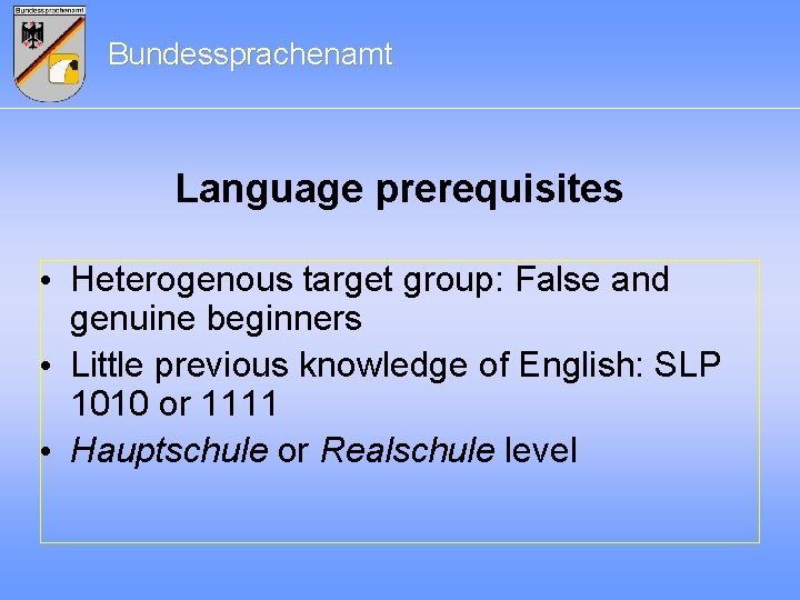 Bundessprachenamt Language prerequisites • Heterogenous target group: False and genuine beginners • Little previous
