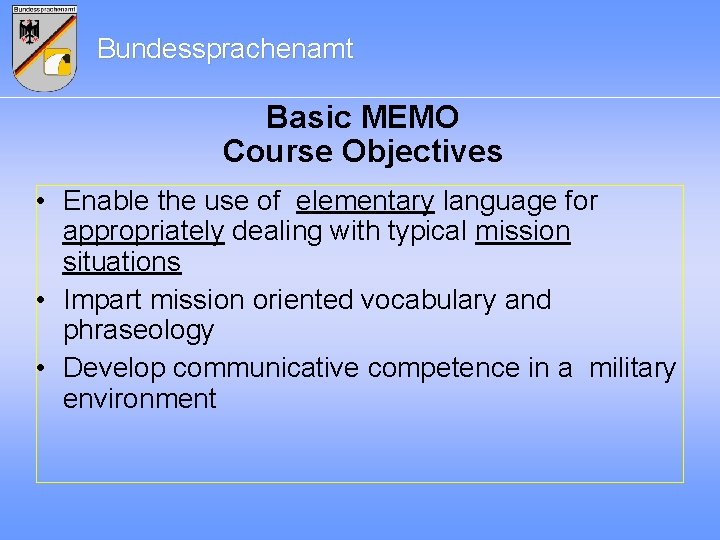 Bundessprachenamt Basic MEMO Course Objectives • Enable the use of elementary language for appropriately