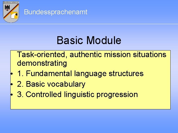 Bundessprachenamt Basic Module Task-oriented, authentic mission situations demonstrating • 1. Fundamental language structures •