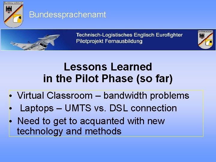 Bundessprachenamt Lessons Learned in the Pilot Phase (so far) • Virtual Classroom – bandwidth
