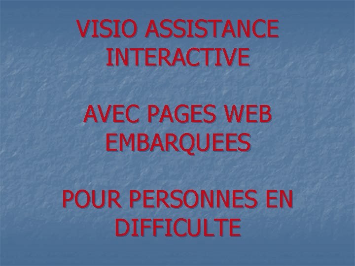 VISIO ASSISTANCE INTERACTIVE AVEC PAGES WEB EMBARQUEES POUR PERSONNES EN DIFFICULTE 