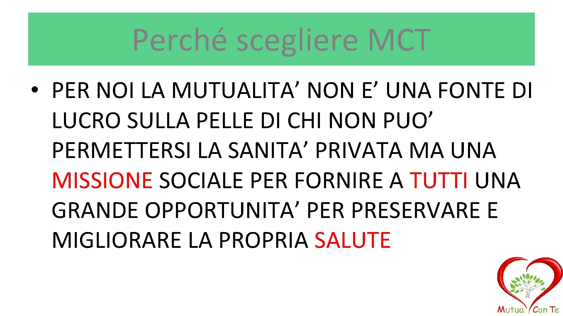 Perché scegliere MCT • PER NOI LA MUTUALITA’ NON E’ UNA FONTE DI LUCRO