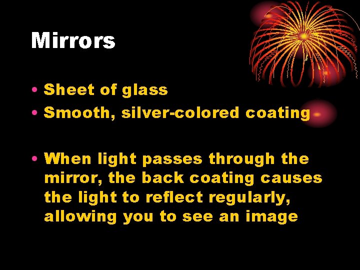 Mirrors • Sheet of glass • Smooth, silver-colored coating • When light passes through