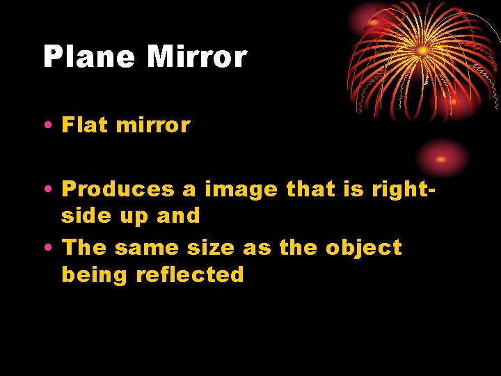 Plane Mirror • Flat mirror • Produces a image that is rightside up and