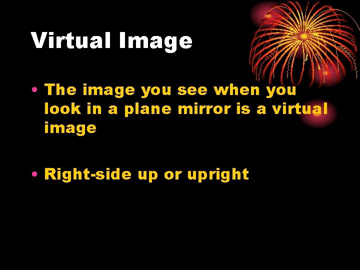 Virtual Image • The image you see when you look in a plane mirror