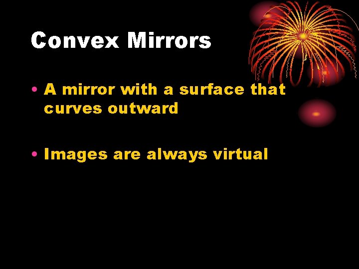 Convex Mirrors • A mirror with a surface that curves outward • Images are