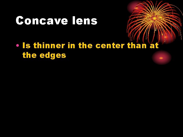 Concave lens • Is thinner in the center than at the edges 