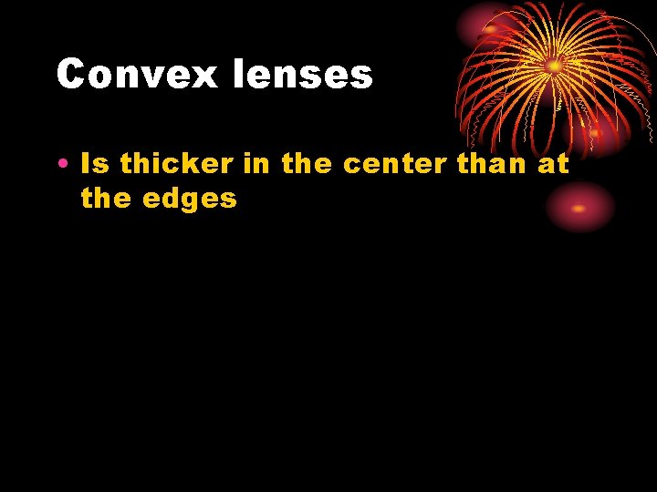 Convex lenses • Is thicker in the center than at the edges 