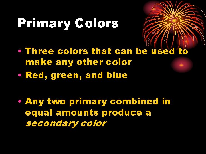 Primary Colors • Three colors that can be used to make any other color