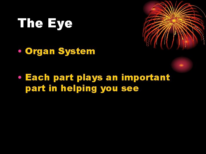 The Eye • Organ System • Each part plays an important part in helping