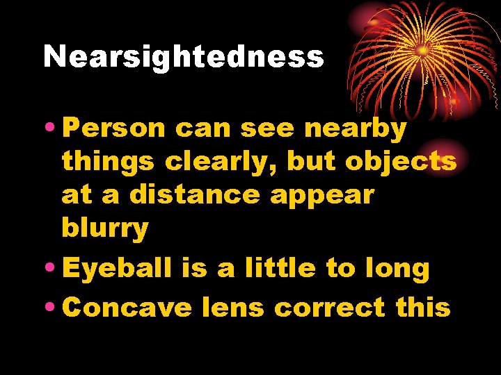 Nearsightedness • Person can see nearby things clearly, but objects at a distance appear
