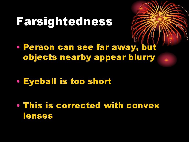 Farsightedness • Person can see far away, but objects nearby appear blurry • Eyeball
