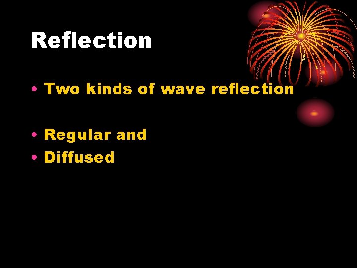 Reflection • Two kinds of wave reflection • Regular and • Diffused 