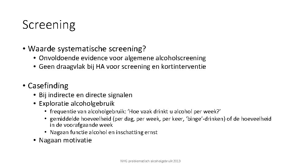 Screening • Waarde systematische screening? • Onvoldoende evidence voor algemene alcoholscreening • Geen draagvlak