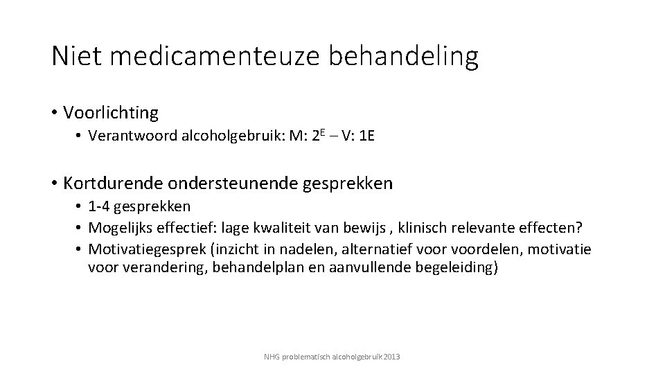 Niet medicamenteuze behandeling • Voorlichting • Verantwoord alcoholgebruik: M: 2 E – V: 1