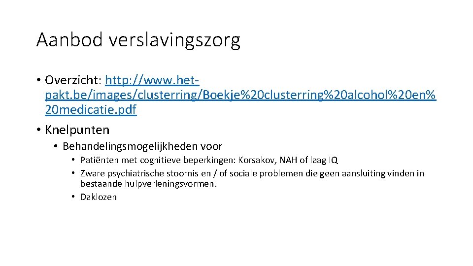 Aanbod verslavingszorg • Overzicht: http: //www. hetpakt. be/images/clusterring/Boekje%20 clusterring%20 alcohol%20 en% 20 medicatie. pdf