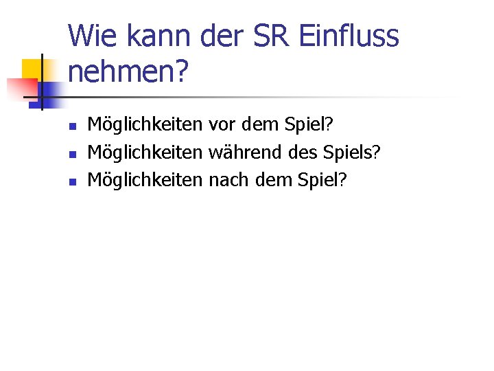 Wie kann der SR Einfluss nehmen? n n n Möglichkeiten vor dem Spiel? Möglichkeiten