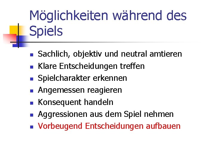 Möglichkeiten während des Spiels n n n n Sachlich, objektiv und neutral amtieren Klare