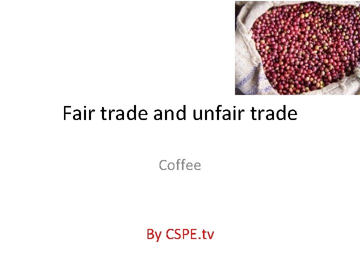 Fair trade and unfair trade Coffee By CSPE. tv 