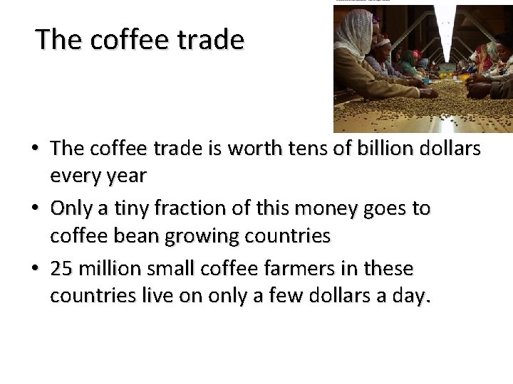 The coffee trade • The coffee trade is worth tens of billion dollars every