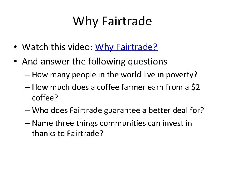 Why Fairtrade • Watch this video: Why Fairtrade? • And answer the following questions