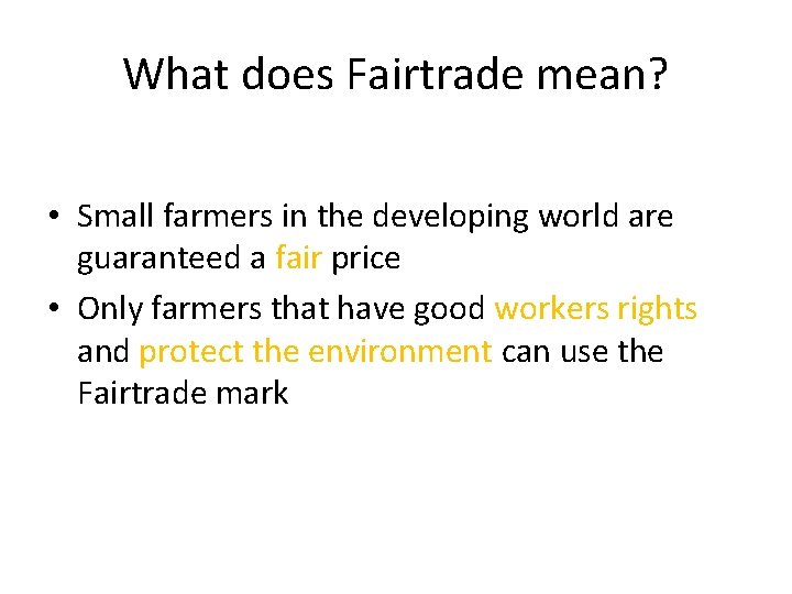 What does Fairtrade mean? • Small farmers in the developing world are guaranteed a