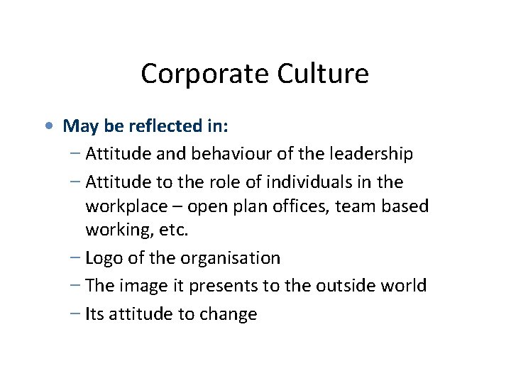 Corporate Culture • May be reflected in: – Attitude and behaviour of the leadership