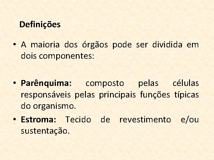 Definições • A maioria dos órgãos pode ser dividida em dois componentes: • Parênquima: