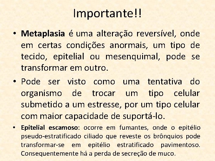 Importante!! • Metaplasia é uma alteração reversível, onde em certas condições anormais, um tipo