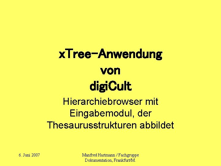 x. Tree-Anwendung von digi. Cult Hierarchiebrowser mit Eingabemodul, der Thesaurusstrukturen abbildet 6. Juni 2007