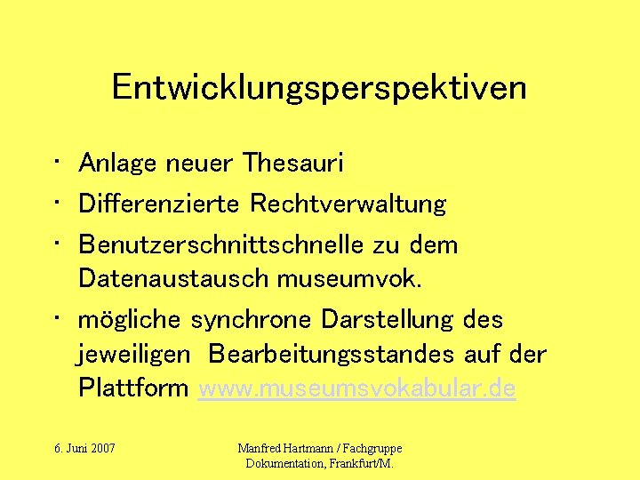 Entwicklungsperspektiven • Anlage neuer Thesauri • Differenzierte Rechtverwaltung • Benutzerschnittschnelle zu dem Datenaustausch museumvok.