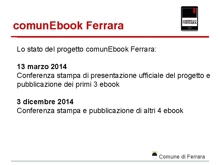 comun. Ebook Ferrara Lo stato del progetto comun. Ebook Ferrara: 13 marzo 2014 Conferenza