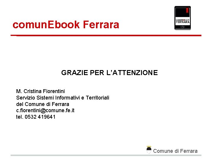 comun. Ebook Ferrara GRAZIE PER L’ATTENZIONE M. Cristina Fiorentini Servizio Sistemi Informativi e Territoriali