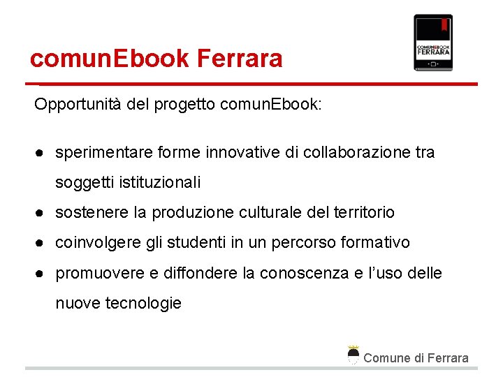 comun. Ebook Ferrara Opportunità del progetto comun. Ebook: ● sperimentare forme innovative di collaborazione