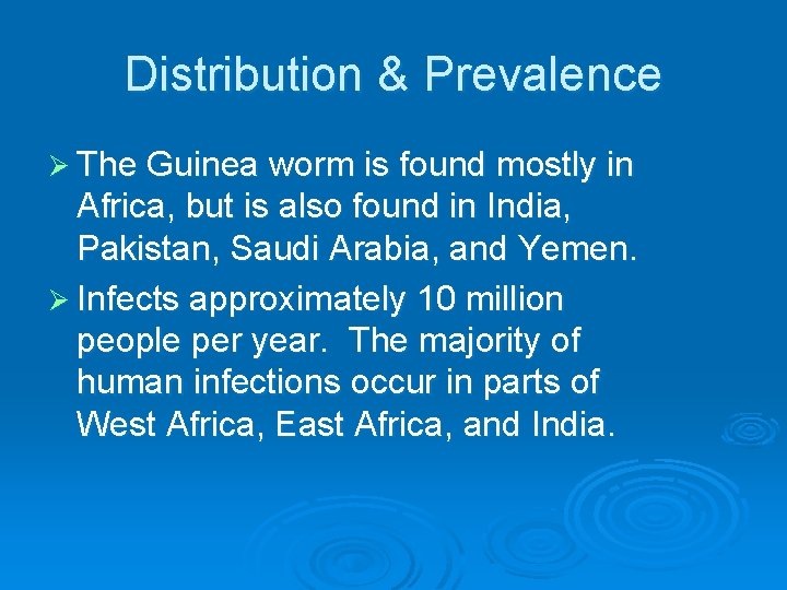 Distribution & Prevalence Ø The Guinea worm is found mostly in Africa, but is