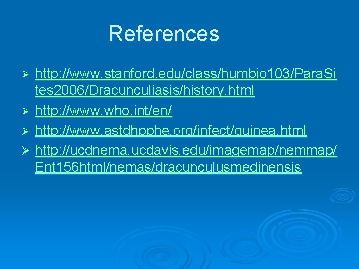 References http: //www. stanford. edu/class/humbio 103/Para. Si tes 2006/Dracunculiasis/history. html Ø http: //www. who.