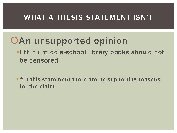 WHAT A THESIS STATEMENT ISN’T An unsupported opinion § I think middle-school library books