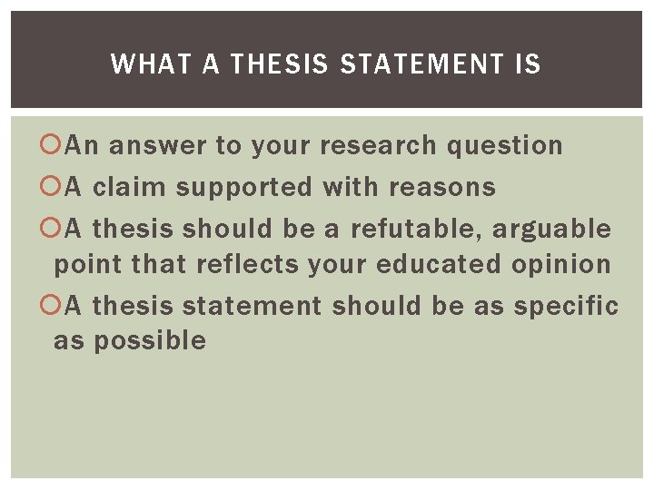 WHAT A THESIS STATEMENT IS An answer to your research question A claim supported