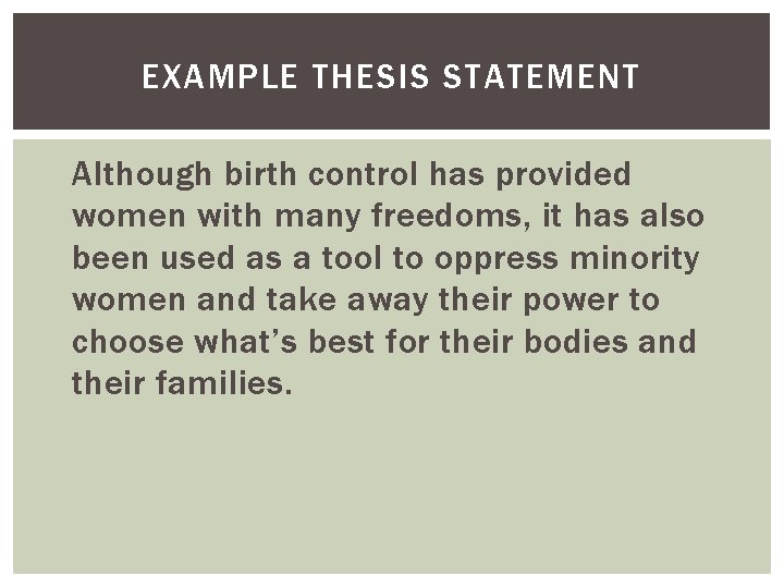 EXAMPLE THESIS STATEMENT Although birth control has provided women with many freedoms, it has