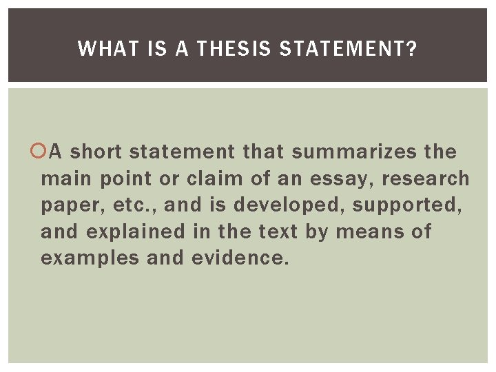 WHAT IS A THESIS STATEMENT? A short statement that summarizes the main point or