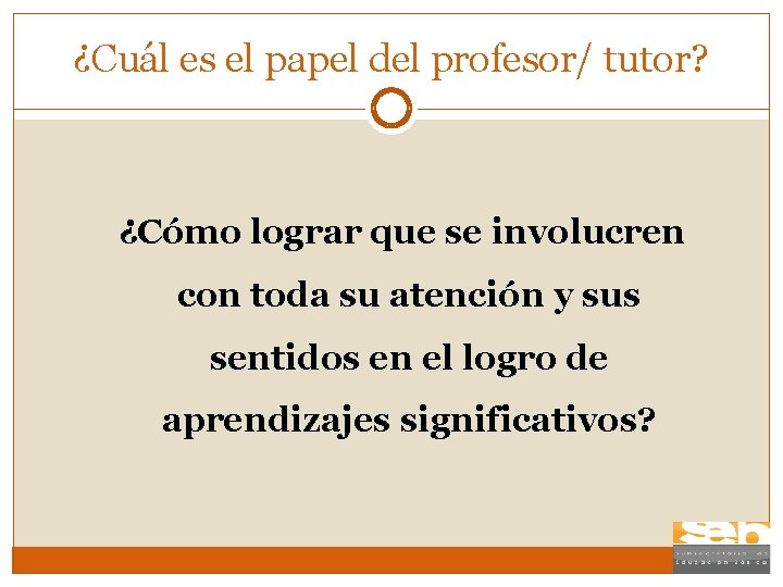 ¿Cuál es el papel del profesor/ tutor? ¿Cómo lograr que se involucren con toda