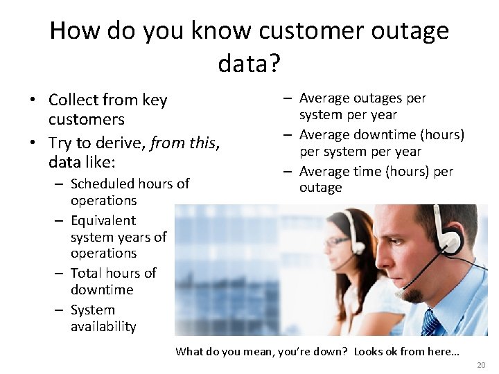 How do you know customer outage data? • Collect from key customers • Try