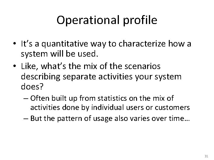 Operational profile • It’s a quantitative way to characterize how a system will be